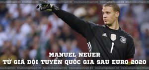 Manuel Neuer từ giã đội tuyển quốc gia sau EURO 2020